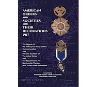 AMERICAN ORDERS and SOCIETIES and THEIR DECORATIONS 1917 The Objects Of the Military And Naval Orders, Commemorative And Patriotic Societies Of The United States And The Requirements For Membership Therein, With Colour Plate Illustrations