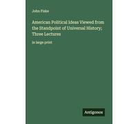 American Political Ideas Viewed from the Standpoint of Universal History; Three Lectures: in large print