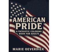 American Pride: A Patriotic Coloring Book For Adults: Inspirational American Designs to Calm the Mind and Honor the Nation