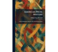 American Prose Masters: Cooper--Hawthorne--Emerson--Poe--Lowell--Henry James