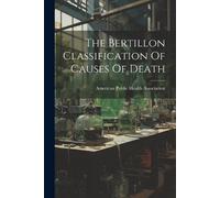 American Public Health Asso The Bertillon Classification Of Causes O (Tascabile)