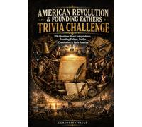 American Revolution & Founding Fathers Trivia Challenge: 200 Questions About Independence, Founding Fathers, Battles, the Constitution, and Early America