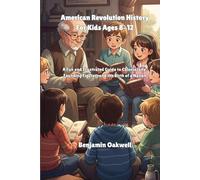American Revolution History For Kids Ages 8-12: A Fun and Illustrated Guide to Colonial Life, Founding Figures, and the Birth of a Nation