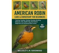 American Robin: training feeding taming housing bonding behavior diet health tips pet owners beginners and advanced bird lovers