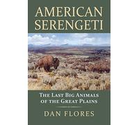 American Serengeti: The Last Big Animals of the Great Plains by Flores, Dan