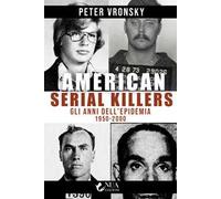 Libri Vronsky Peter - American Serial Killers. Gli Anni Dell'epidemia 1950-2000