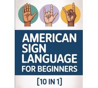 American Sign Language for Beginners: [10 in 1]: A Complete Starter Collection Covering ASL Alphabet, Vocabulary, Phrases, Grammar, and Everyday Communication