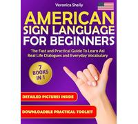 American Sign Language for beginners ( 7 in 1 ): The Fast & Practical Guide to Learn ASL - with Real-Life Dialogues, Everyday Vocabulary & Your Downloadable PracticeToolkit