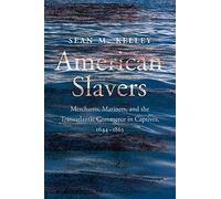 American Slavers: Merchants, Mariners, and the Transatlantic Commerce in Captives, 1644-1865