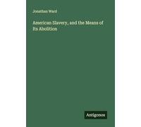 American Slavery, and the Means of Its Abolition