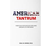 AMERICAN TANTRUM: HOW CHILD PSYCHOLOGY EXPLAINS JANUARY 6TH AND MAGA