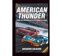 American Thunder: Speed, Grit, And Glory In The Race From NASCAR To Le Mans