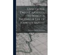 American Unitar Lives of the Twelve Apostles, to Which is Pre (Copertina rigida)