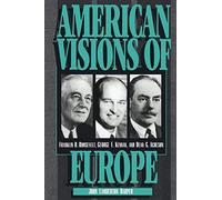 American Visions of Europe: Franklin D. Roosevelt, George F. Kennan, and Dean G. Acheson