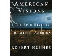 American Visions: The Epic History of Art in America [Lingua Inglese]