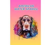AMERICAN WATER SPANIEL: ANIMALS OF THE WORLD, Positive Affirmation, Motivational and Inspirational Notebook, Animal Notebook, Birthday Gifts, ... Notebook Gifts, Anniversary Gifts, For All...