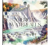 American Waterfalls A Nature Coloring Book: Adults Coloring book 55 Stunning Illustrations of Iconic American Waterfalls for Relaxation and Creativity