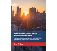 American Wisdom: Timeless American Proverbs, Quotes, and Sayings: The Essential Collection of American Proverbs, Witty Sayings, Classic Idioms, and Street Slang 500 Pieces of Folk Wisdom for Daily In