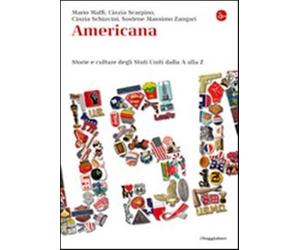 Americana. Storie e culture degli Stati Uniti dalla A alla Z - Maffi Mario...