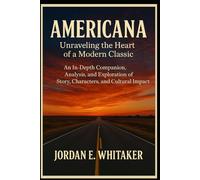 Americana: Unraveling the Heart of a Modern Classic: “An In-Depth Companion, Analysis, and Exploration of Story, Characters, and Cultural Impact”