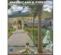 Americani a Firenze. Sargent e gli impressionisti del nuovo mondo. Catalog...