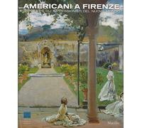 Americani a Firenze. Sargent e gli impressionisti del nuovo mondo. Catalogo della mostra (Firenze, 3 marzo-15 luglio 2012). Ediz. illustrata