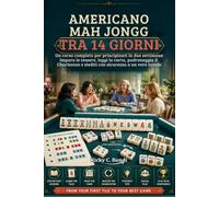 AMERICANO MAH JONGG TRA 14 GIORNI: Un corso completo per principianti in due settimane Impara le tessere, leggi la carta, padroneggia il Charleston e siediti con sicurezza a un vero tavolo