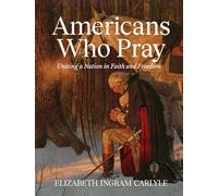 Americans Who Pray: Uniting a Nation in Faith and Freedom
