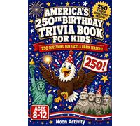 America's 250th Birthday Trivia Book for Kids: 250 Fun Facts, Quizzes, and Brain Teasers About American History, Landmarks, and Heroes for Ages 8-12