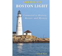 America's Boston Light: Connected to History, Heroes, and Mystery
