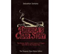 America's Cigar Story: The History, Politics, and Legacy of Cigars from 1762 to the Modern Era