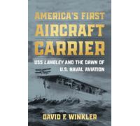 America's First Aircraft Carrier: USS Langley and the Dawn of U.S. Naval Aviation