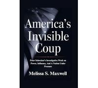 America's Invisible Coup: Peter Schweizer's Investigative Work on Power, Influence, And A Nation Under Pressure