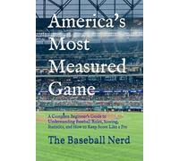 America's Most Measured Game: A Complete Beginner's Guide to Understanding Baseball Rules, Scoring, Statistics, and How to Keep Score Like a Pro
