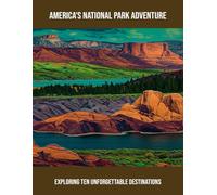 America'S National Park Adventure: Exploring Ten Unforgettable Destinations