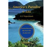 America's Paradise: St. John U.S. Virgin Islands, The Ultimate Travel Guide: Ranked beaches * Snorkeling maps * Local favorites