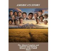 America'S Story: The Almost Complete And Entirely Entertaining History Of The United States