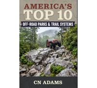 America's Top 10 Off-Road Parks & Trail Systems: The Ultimate Riders Guide to Dirt, Rock, Sand and Adventure