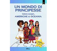 Americhe e Oceania. Un mondo di principesse. Colora e scopri...