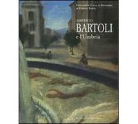 Amerigo Bartoli e l'Umbria. Catalogo della mostra (Terni, 28 giugno-25 ottobre 2008). Ediz. illustrata