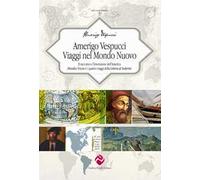 Amerigo Vespucci. Viaggi nel mondo nuovo. Il racconto e l'invenzione dell'America «Mundus Novus» e i quattro viaggi della «Lettera al Soderini»