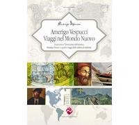 Amerigo Vespucci. Viaggi nel mondo nuovo. Il racconto e l'invenzione dell'America «Mundus Novus» e i quattro viaggi della «Lettera al Soderini»