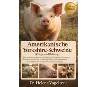 Amerikanischer Yorkshire Terrier als Haustier (Pflege und Haltung): Eine einfache Anleitung Yorkshire- Schwein: Aufzucht, Ernährung, Fütterung, Pflege, Haltung, Training, Gesundheit und mehr