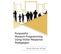 Ames Morton-Win Purposeful Museum Programming Using Visitor Response (Tascabile)