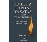 Amesha Spentas, Yazatas, and Zarathustra: Revelations of a Spiritual Legacy