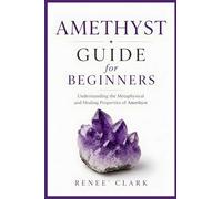 Amethyst Guide for Beginners: Understanding the Metaphysical and Healing Properties of Amethyst: 2