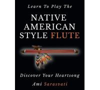 Ami Sarasvati Learn To Play The Native American Style Flute (Tascabile)