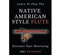 Ami Sarasvati Learn to Play the Native American Style Flute (Tascabile)