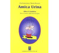 Amica urina. Oltre il dubbio. Pro e contro dell'urinoterapia