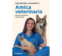 Amica veterinaria. Storie di pazienti con la coda - Chiapatti Valentina